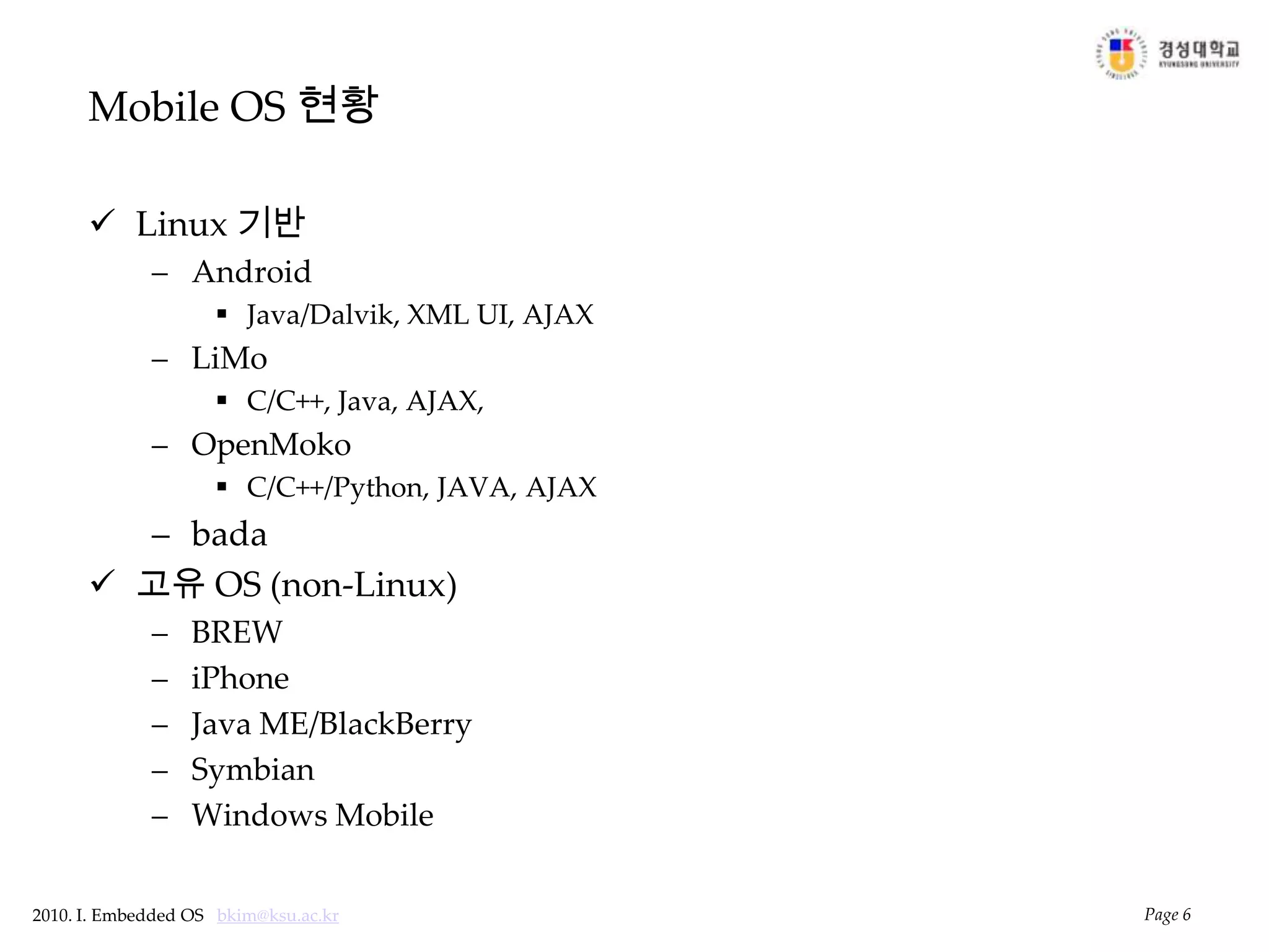 Mobile OS 현황Linux 기반AndroidJava/Dalvik, XML UI, AJAXLiMoC/C++, Java, AJAX, OpenMokoC/C++/Python, JAVA, AJAXbada고유 OS (non-Linux)BREWiPhoneJava ME/BlackBerrySymbianWindows MobilePage 6