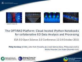 The	
  OPTIRAD	
  Pla-orm:	
  Cloud-­‐hosted	
  IPython	
  Notebooks	
  
for	
  collabora?ve	
  EO	
  Data	
  Analysis	
  ...