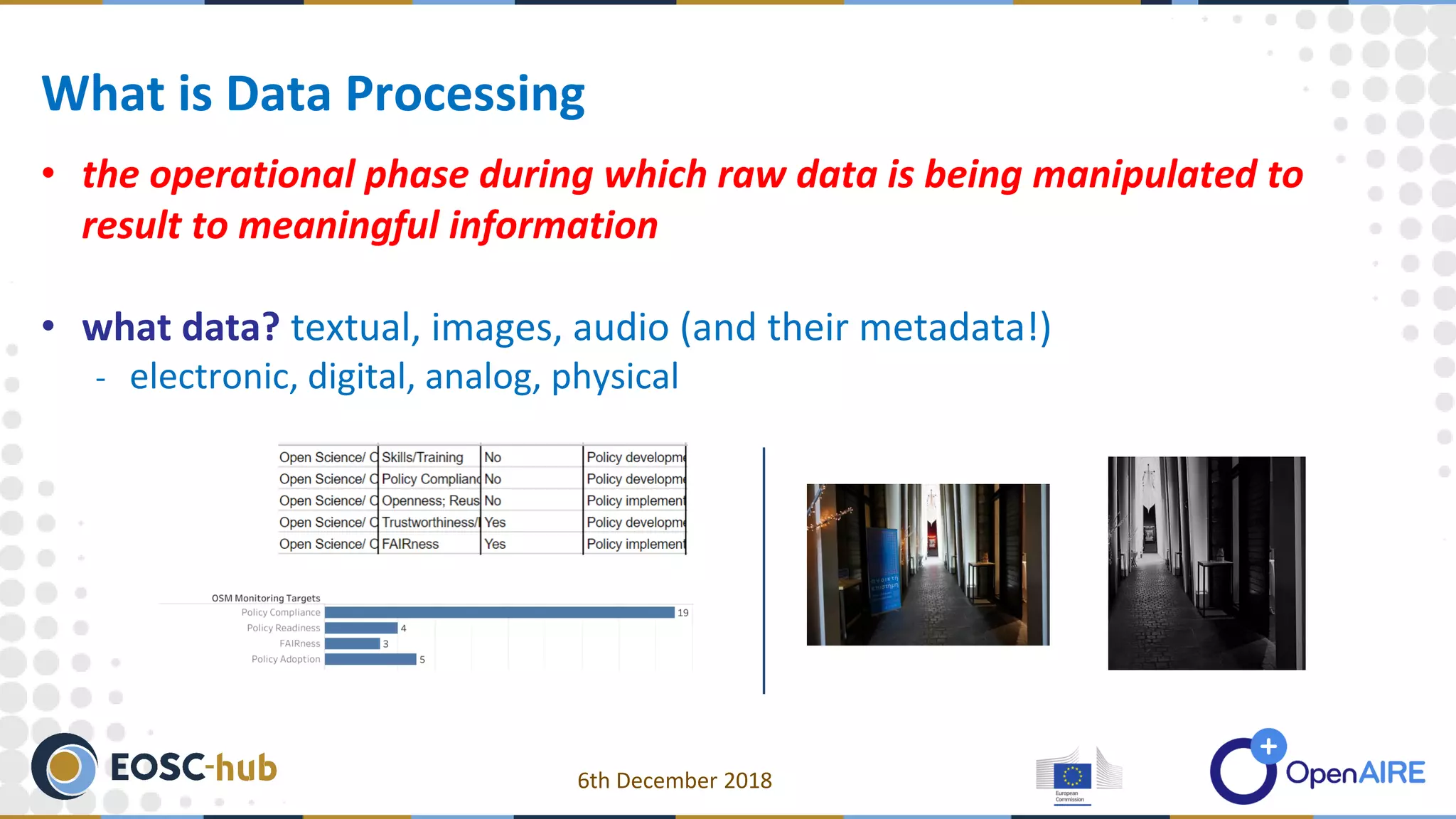 • the operational phase during which raw data is being manipulated to
result to meaningful information
• what data? textual, images, audio (and their metadata!)
- electronic, digital, analog, physical
What is Data Processing
6th December 2018
 