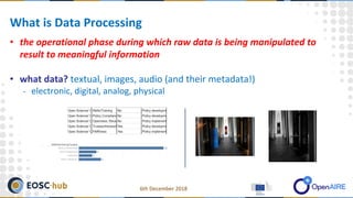 • the operational phase during which raw data is being manipulated to
result to meaningful information
• what data? textual, images, audio (and their metadata!)
- electronic, digital, analog, physical
What is Data Processing
6th December 2018
 