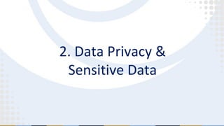 2. Data Privacy &
Sensitive Data
 