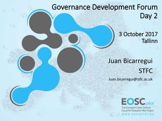 Governance Development Forum
Day 2
3 October 2017
Tallinn
Juan Bicarregui
STFC
Juan.bicarregui@stfc.ac.uk
 