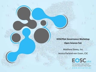EOSCPilot Governance Workshop
Open Science Fair
Matthew Dovey, Jisc
Jessica Parland-von Essen, CSC
 