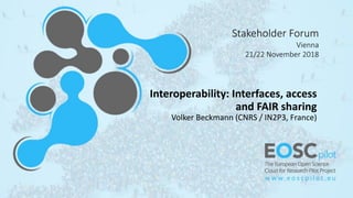 Interoperability:	Interfaces,	access	
and	FAIR	sharing		
Volker	Beckmann	(CNRS	/	IN2P3,	France)
Stakeholder Forum 
Vienna 
21/22 November 2018
 