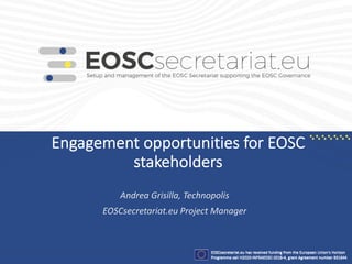 Engagement opportunities for EOSC
stakeholders
Andrea Grisilla, Technopolis
EOSCsecretariat.eu Project Manager
 