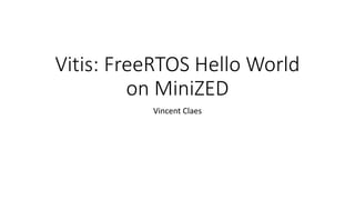 Vitis: FreeRTOS Hello World
on MiniZED
Vincent Claes
 