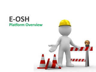 E-OSH
Platform Overview
 