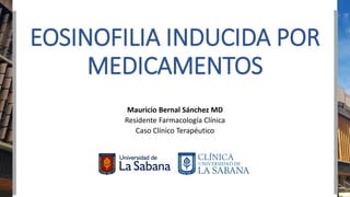 EOSINOFILIA INDUCIDA POR
MEDICAMENTOS
Mauricio Bernal Sánchez MD
Residente Farmacología Clínica
Caso Clínico Terapéutico
 
