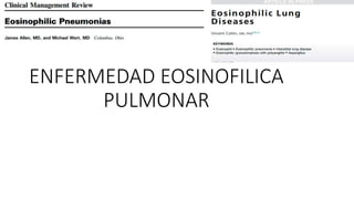 ENFERMEDAD EOSINOFILICA
PULMONAR
 
