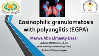 Eosinophilic granulomatosis
with polyangiitis (EGPA)
Marwa Abo Elmaaty Besar
Lecturer Of Internal Medicine
(Rheumatology Immunology Unit)
(Pediatric Rheumatology)
 