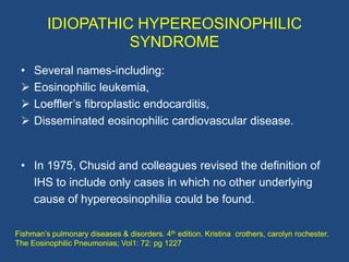 IDIOPATHIC HYPEREOSINOPHILIC
                   SYNDROME
 CLINICAL FEATURES:
 • Clinically heterogeneous syndrome with a w...