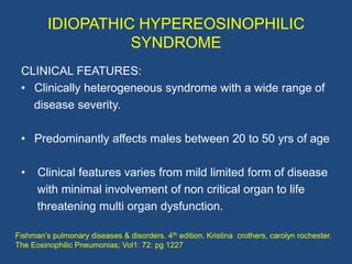 IDIOPATHIC HYPEREOSINOPHILIC
                   SYNDROME
 CLINICAL FEATURES: (contd)
 • Often nonspecific & include:
   we...