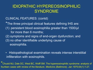 IDIOPATHIC HYPEREOSINOPHILIC
                   SYNDROME
 CARDIAC MANIFESTATIONS:
 • Occurs in most patients with IHS & is...