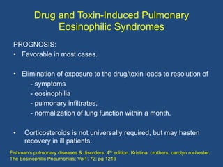Drug and Toxin-Induced Pulmonary
                Eosinophilic Syndromes
 PROGNOSIS:
 • Favorable in most cases.

 • Elimin...