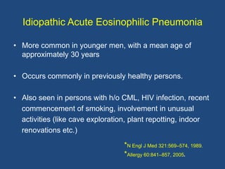 Idiopathic Acute Eosinophilic Pneumonia

• More common in younger men, with a mean age of
  approximately 30 years

• Occu...