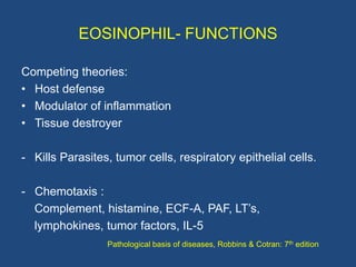 EOSINOPHIL- FUNCTIONS

Competing theories:
• Host defense
• Modulator of inflammation
• Tissue destroyer

- Kills Parasite...