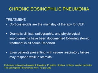 CHRONIC EOSINOPHILIC PNEUMONIA

 • Treatment with steroids leads to:
 - Defervescence within 6 hours
 - Reduced dyspnea, c...
