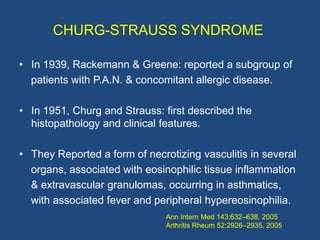CHURG-STRAUSS SYNDROME

 • CSS is an uncommon systemic disease & typically
   affects multiple-organ systems.

 • 10% of a...