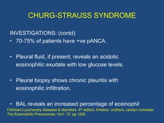 CHURG-STRAUSS SYNDROME

 RADIOLOGY:
 • Transient, migratory nonlobar, nonsegmental, often
   peripheral pulmonary infiltra...