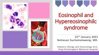 Eosinophil and
Hypereosinophilc
syndrome
22th January 2021
Nattasasi Suchamalawong, MD.
Pediatric Allergy and Immunology Unit,
King Chulalongkorn Memorial Hospital
 