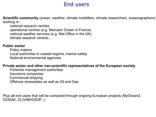 End users
Scientific community (ocean, weather, climate modellers, climate researchers, oceanographers)
working in:
nation...