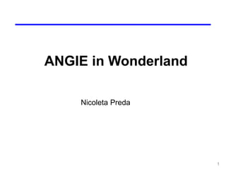 1
ANGIE in Wonderland
Nicoleta Preda
 