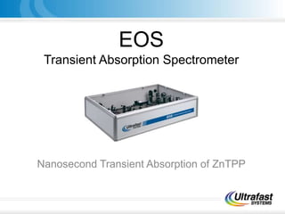 EOS
Transient Absorption Spectrometer
Nanosecond Transient Absorption of ZnTPP
 