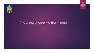 EOS – Welcome to the future
 