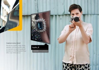 Capture every detail
Results are superb – edgy, sharp,
detailed. Print them poster sized      Sophie_B
or crop with no loss of quality. All
thanks to an 18.0 Megapixel large                 (312 comments)
APS-C size CMOS sensor.




                                                                   13
 