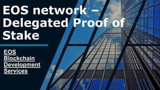 EOS network –
Delegated Proof of
Stake
EOS
Blockchain
Development
Services
 