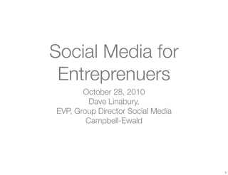 Social Media for
 Entreprenuers
       October 28, 2010
         Dave Linabury,
EVP, Group Director Social Media
        Campbell-Ewald




                                   1
 
