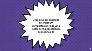 Você deve ser capaz de
estender um
comportamento de uma
classe sem a necessidade
de modificá-lo
13
 