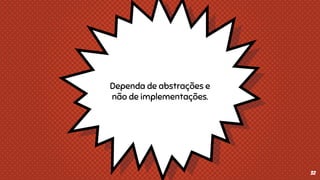 Dependa de abstrações e
não de implementações.
32
 