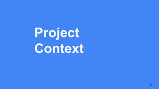 Project
Context
3
 