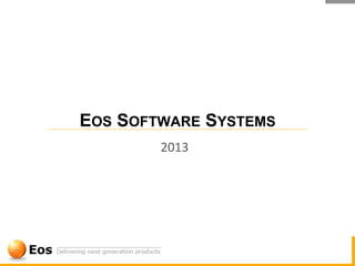 EOS SOFTWARE SYSTEMS
2013	
  
 