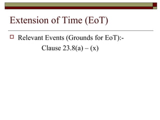 Extension of Time (EoT) 
 Relevant Events (Grounds for EoT):- 
Clause 23.8(a) – (x) 
 