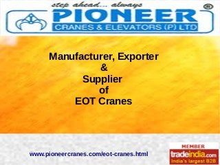 Manufacturer, Exporter
&
Supplier
of
EOT Cranes
www.pioneercranes.com/eot-cranes.html
 
