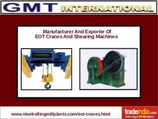 Manufacturer And Exporter Of 
EOT Cranes And Shearing Machines 
www.steelrollingmillplants.com/eot-cranes.html 
 