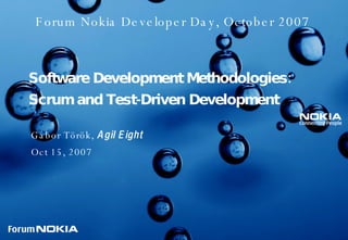Software Development Methodologies: Scrum and Test-Driven Development Gábor Török,  Agil Eight Oct 15, 2007 Forum Nokia Developer Day, October 2007 