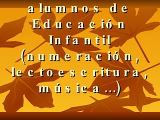 Actividad para realizar con alumnos de Educación Infantil (numeración, lectoescritura, música…)   Paloma Pilar de Barutell Fernández 