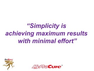 “Simplicity is
achieving maximum results
with minimal effort”
 