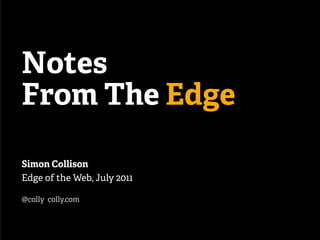 Notes
From The Edge

Simon Collison
Edge of the Web, July 2011

@colly colly.com
 