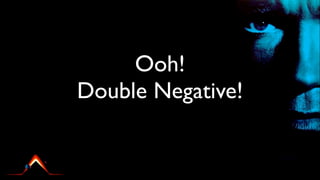Ooh!
Double Negative!
 