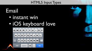 HTML5 Input Types

Email
 • instant win
 • iOS keyboard love
 