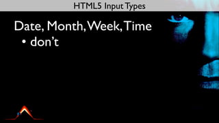 HTML5 Input Types

Date, Month, Week, Time
 • don’t
 