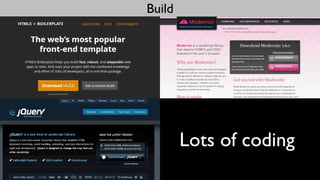 Build




        Lots of coding
 