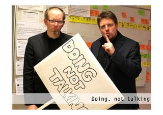 Doing, not talking
 