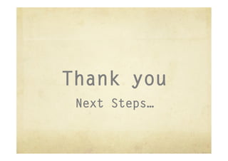 Thank you
 Next Steps…
 