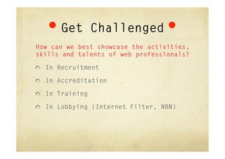 Get Challenged
How can we best showcase the activities,
skills and talents of web professionals?

"   In Recruitment

"   ...