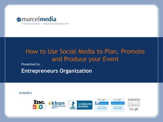 How to Use Social Media to Plan, Promote and Produce your Event  3/10/2011 Entrepreneurs Organization  